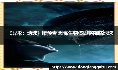 《异形：地球》曝预告 恐怖生物体即将降临地球